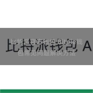 比特派官方钱包 Bitpie钱包常见问题解决方法
