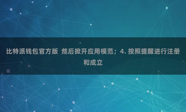 比特派钱包官方版  然后掀开应用模范；4. 按照提醒进行注册和成立
