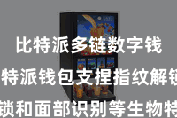 比特派多链数字钱包  比特派钱包支捏指纹解锁和面部识别等生物特征识别工夫