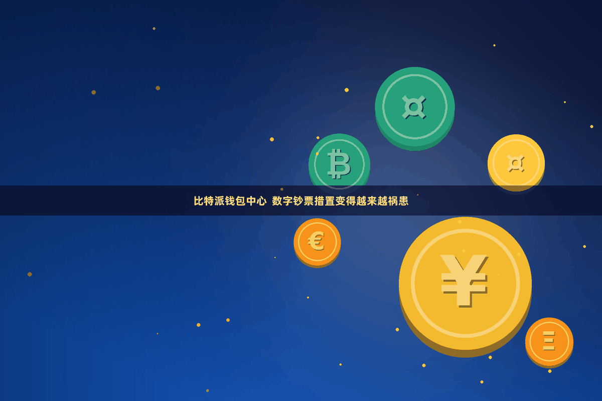 比特派钱包中心  数字钞票措置变得越来越祸患