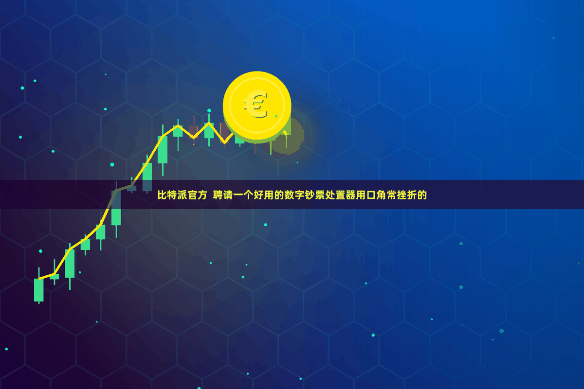 比特派官方  聘请一个好用的数字钞票处置器用口角常挫折的